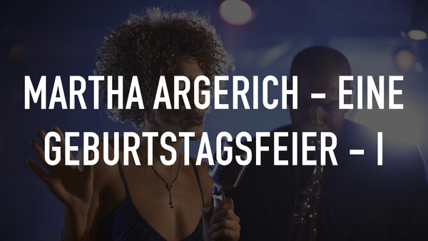 Martha Argerich - Eine Geburtstagsfeier - I