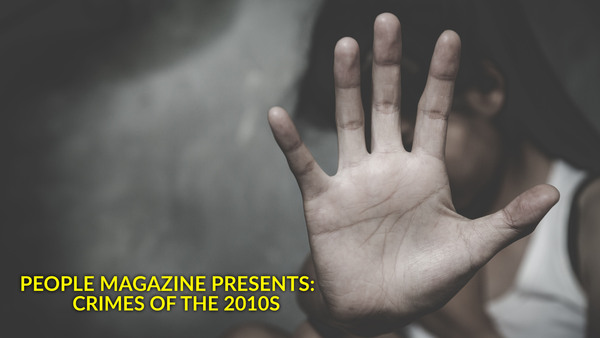 People Magazine Presents: Crimes Of The 2010s