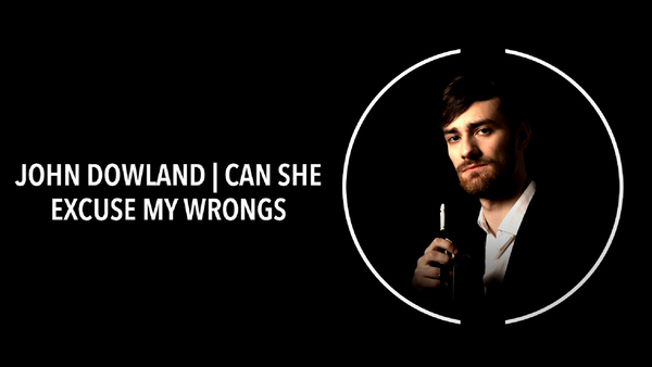 John Dowland - Can She Excuse my Wrongs
