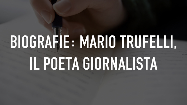 Biografie: Mario Trufelli, il poeta giornalista