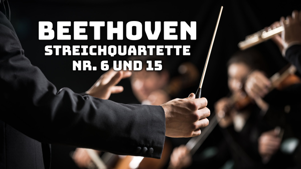 Beethoven - Streichquartette Nr. 6 und 15