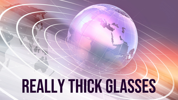 Really Thick Glasses