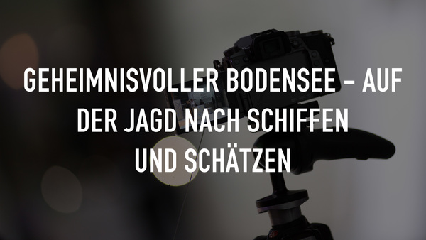 Geheimnisvoller Bodensee - Auf der Jagd nach Schiffen und Schätzen
