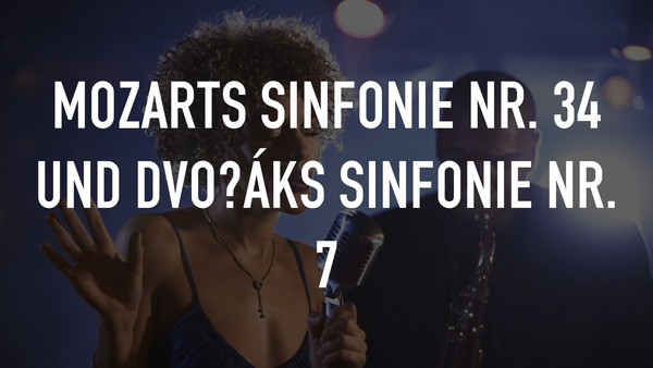 Mozarts Sinfonie Nr. 34 und Dvořáks Sinfonie Nr. 7