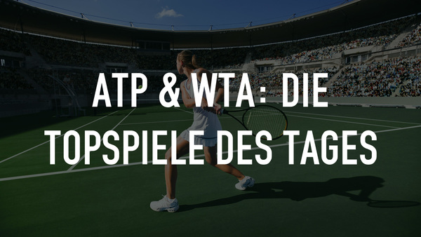 Live: ATP & WTA: Die Topspiele des Tages