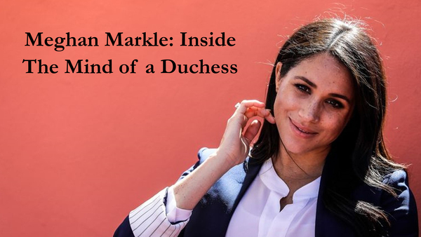 Meghan Markle: Inside the Mind of a Duchess