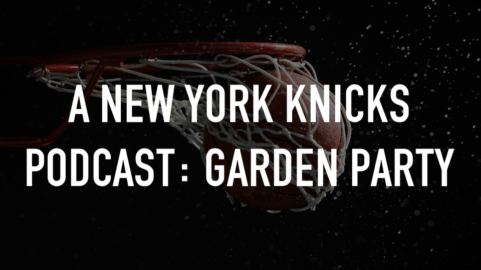 A New York Knicks Podcast: Garden Party