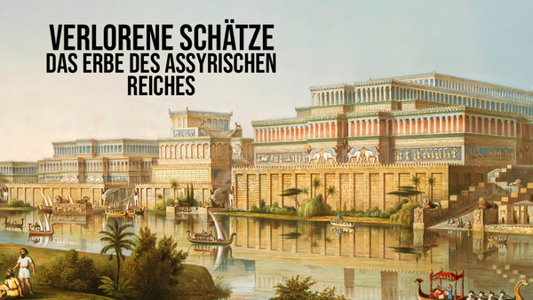 Verlorene Schätze - Das Erbe des Assyrischen Reiches