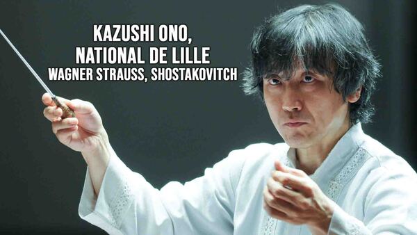 Kazushi Ono, National de Lille : Wagner Strauss, Shostakovitch