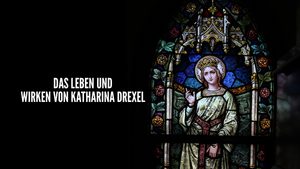 Das Leben und Wirken von Katharina Drexel