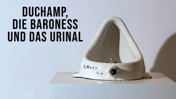 Duchamp, die Baroness und das Urinal