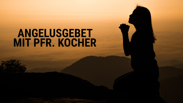 Angelusgebet mit Pfr. Kocher