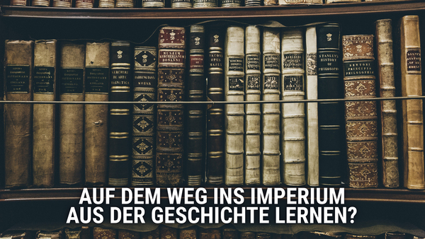 Auf dem Weg ins Imperium - Aus der Geschichte lernen?
