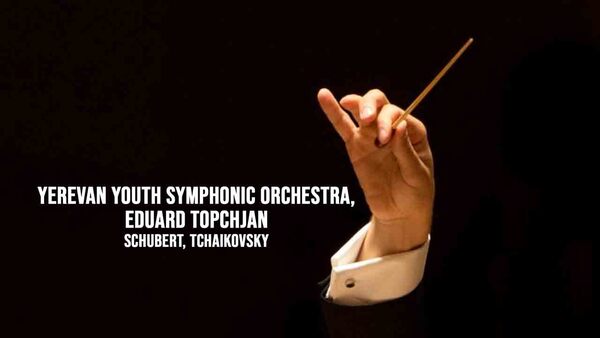 Yerevan Youth Symphonic Orchestra, Eduard Topchjan: Schubert, Tchaikovsky