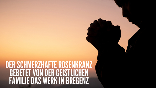 Der Schmerzhafte Rosenkranz gebetet von der geistlichen Familie Das Werk in Bregenz