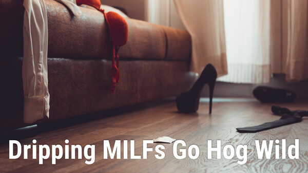 Dripping MILFs Go Hog Wild