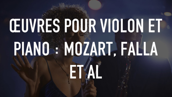 Œuvres pour violon et piano : Mozart, Falla et al