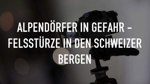 Alpendörfer in Gefahr - Felsstürze in den Schweizer Bergen
