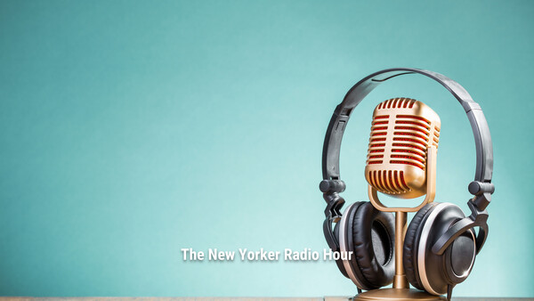 The New Yorker Radio Hour