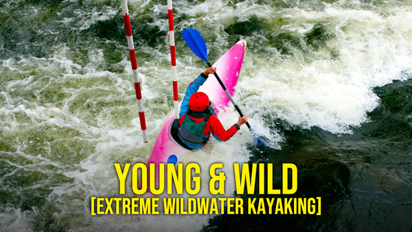 Young & Wild [Extreme Wildwater Kayaking]