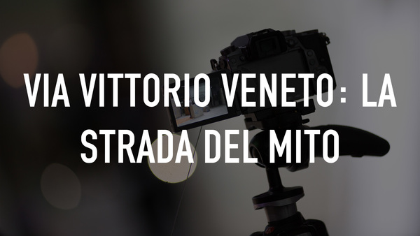 Via Vittorio Veneto: La strada del mito