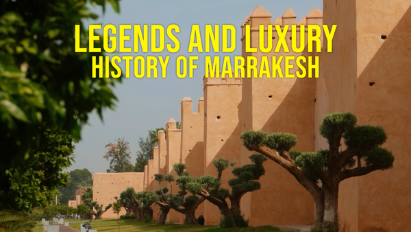Legends and Luxury - History of Marrakesh