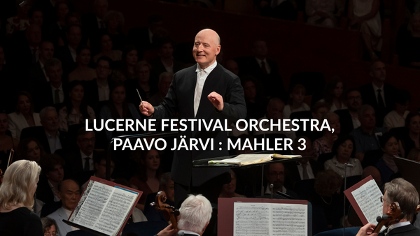 Lucerne Festival Orchestra, Paavo Järvi : Mahler 3