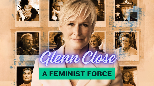 Glenn Close: A Feminist Force