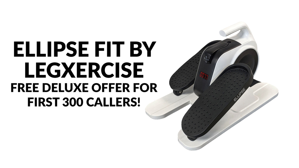 Ellipse Fit by LegXercise-FREE Deluxe Offer for First 300 Callers!