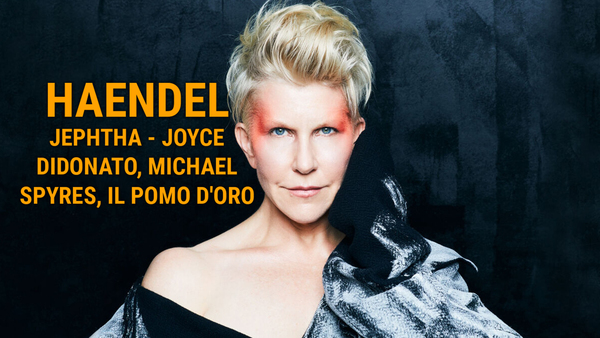 Haendel: Jephtha - Joyce DiDonato, Michael Spyres, Il Pomo d'Oro
