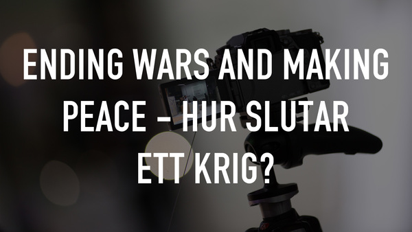 Ending Wars and Making Peace - Hur slutar ett krig?