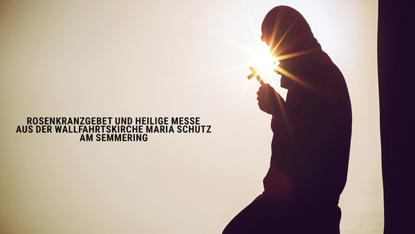 Rosenkranzgebet und Heilige Messe aus der Wallfahrtskirche Maria Schutz am Semmering