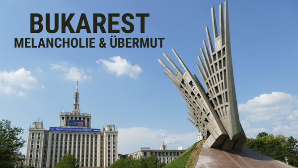 Bukarest - Melancholie & Übermut