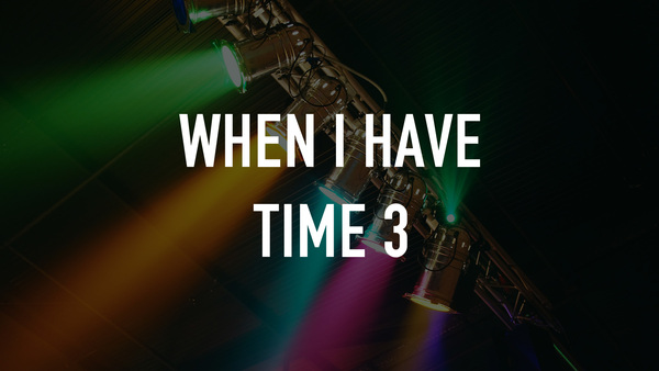 When I Have Time 3