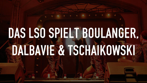 Das LSO spielt Boulanger, Dalbavie & Tschaikowski