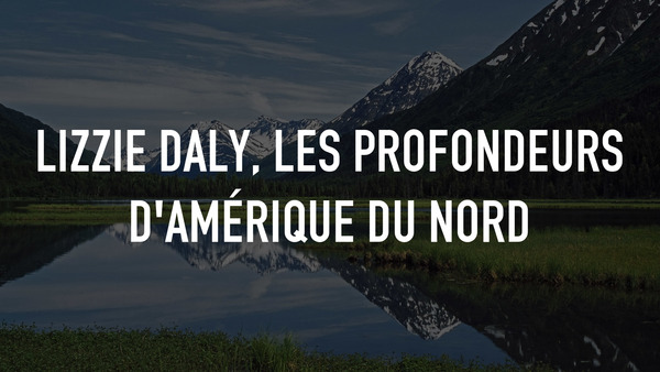 Lizzie Daly, les profondeurs d'Amérique du Nord