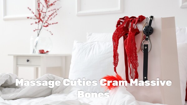 Massage Cuties Cram Massive Bones