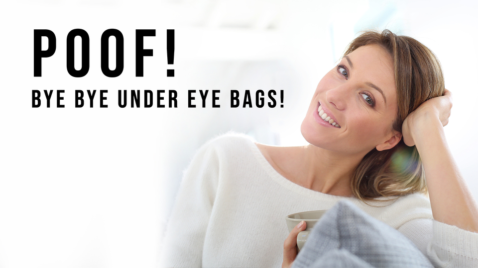 POOF! Bye Bye Under Eye Bags!