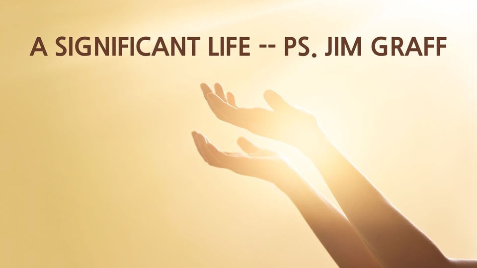 A Significant Life -- Ps. Jim Graff