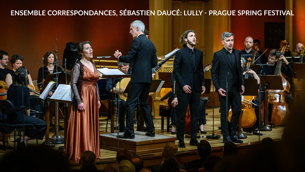 Ensemble Correspondances, Sébastien Daucé: Lully - Prague Spring Festival