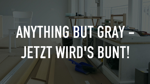 Anything but Gray - Jetzt wird's bunt!