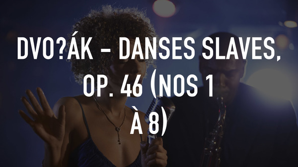 Dvořák - Danses slaves, op. 46 (nos 1 à 8)
