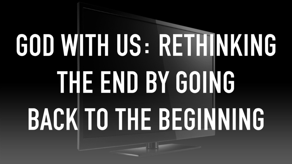 God With Us: Rethinking The End By Going Back to the Beginning