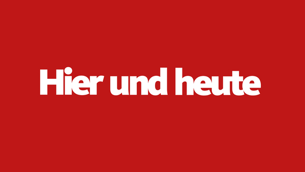 Hier und heute