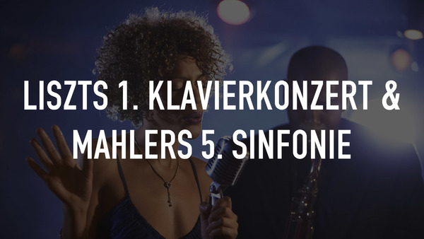 Liszts 1. Klavierkonzert & Mahlers 5. Sinfonie