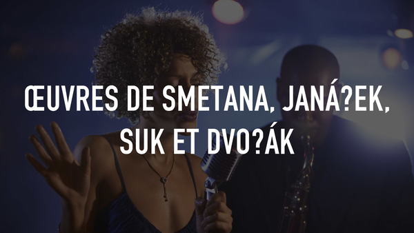Œuvres de Smetana, Janáček, Suk et Dvořák