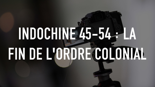 Indochine 45-54 : la fin de l'ordre colonial