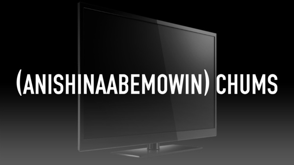 (Anishinaabemowin) Chums