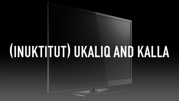 (Inuktitut) Ukaliq and Kalla