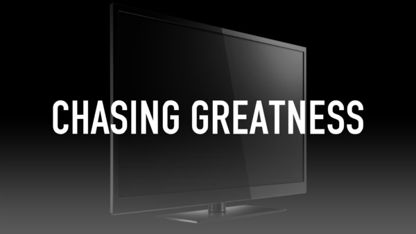 Chasing Greatness